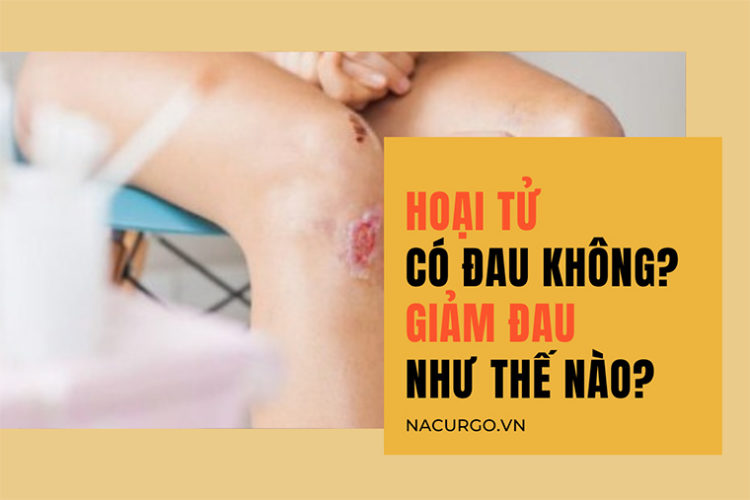 Hoại tử có đau không, giảm đau như thế nào