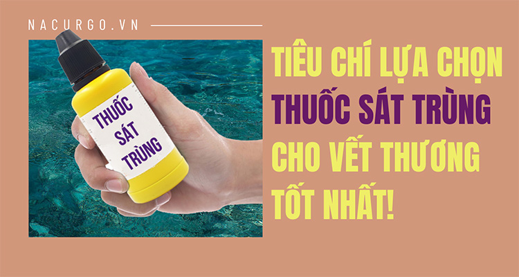 Tiêu chí lựa chọn thuốc sát trùng cho vết thương tốt nhất