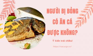 Người bị bỏng có ăn cá được không?