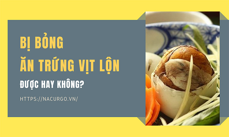bị bỏng có ăn được trứng vịt lộn không?