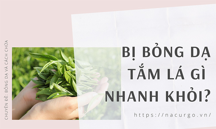 Bị bỏng dạ tắm lá gì cho nhanh khỏi?