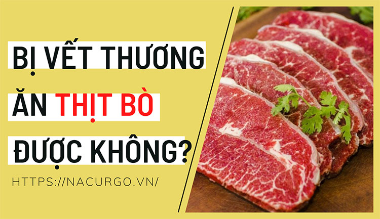 Bị vết thương hở ăn thị bò được không?