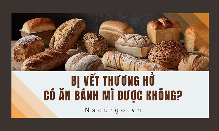 Bị vết thương hở có ăn được bánh mì không?